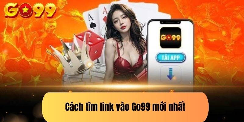 Cách tìm link vào Go99 mới nhất