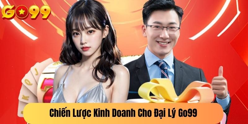 Chiến Lược Kinh Doanh Cho Đại Lý Go99