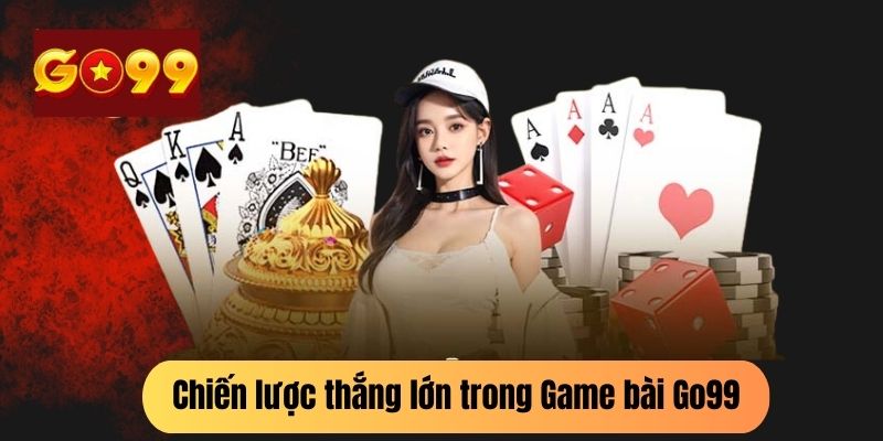 Chiến lược thắng lớn trong Game bài Go99