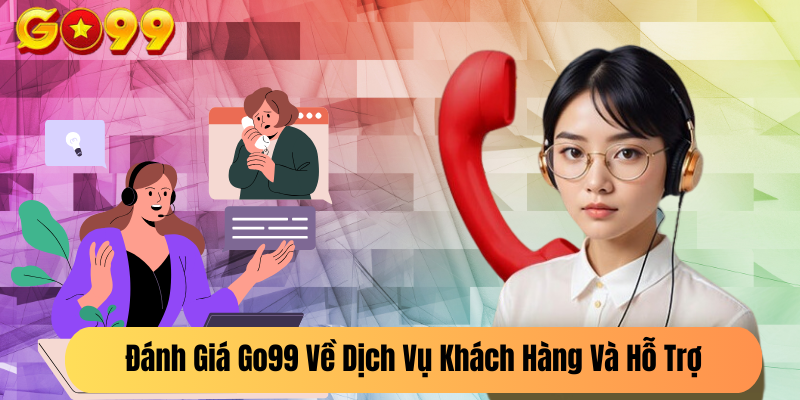 Đánh Giá Go99 Về Dịch Vụ Khách Hàng Và Hỗ Trợ