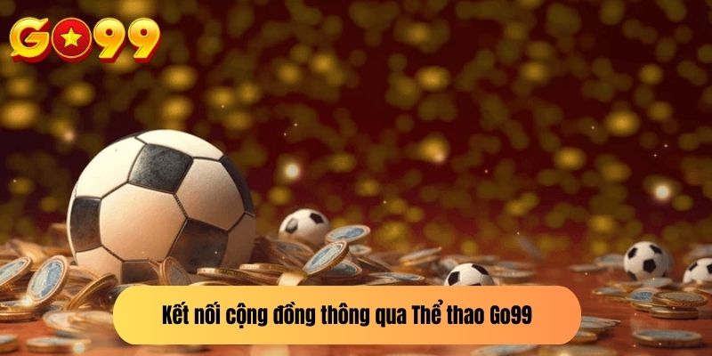 Kết nối cộng đồng thông qua Thể thao Go99