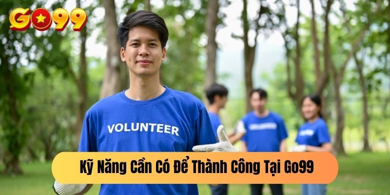  Kỹ Năng Cần Có Để Thành Công Tại Go99