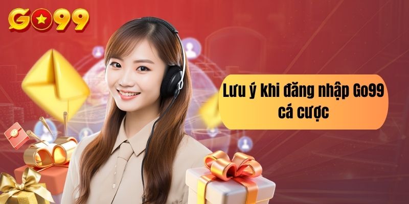 Lưu ý khi đăng nhập Go99 cá cược