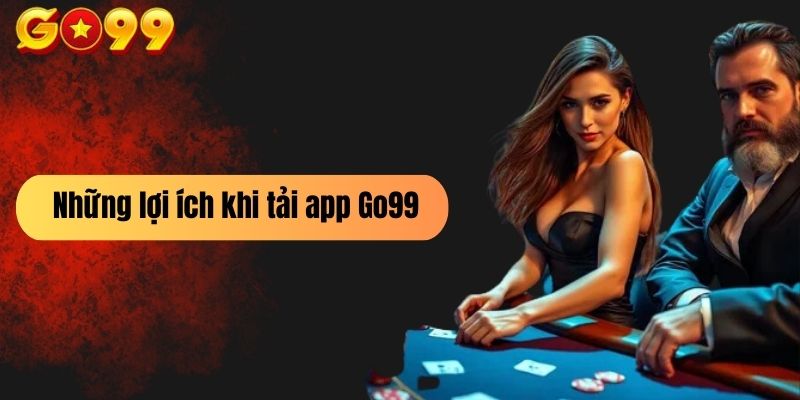  Những lợi ích khi tải app Go99  