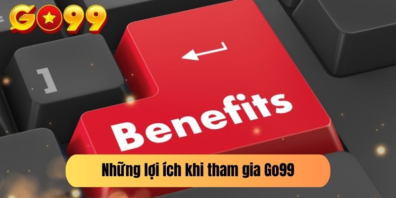 Những lợi ích khi tham gia Go99