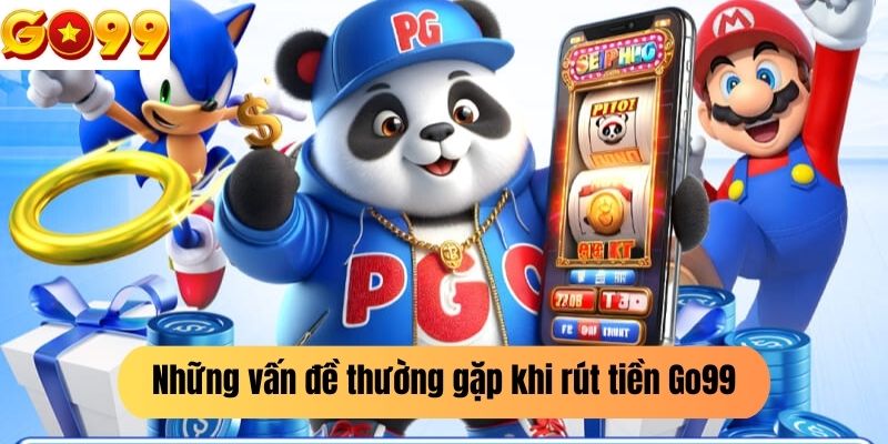 Những vấn đề thường gặp khi rút tiền Go99