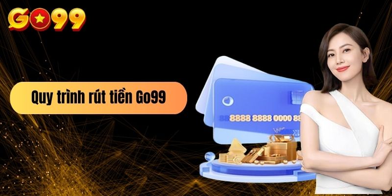 Quy trình rút tiền Go99