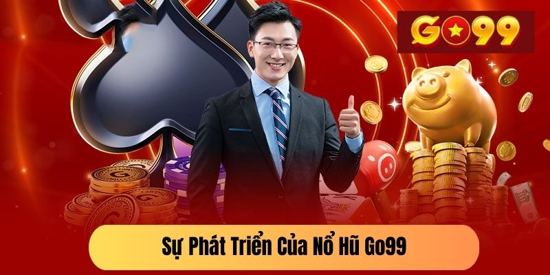 Sự Phát Triển Của Nổ Hũ Go99