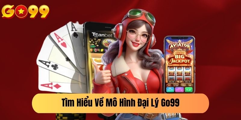 Tìm Hiểu Về Mô Hình Đại Lý Go99