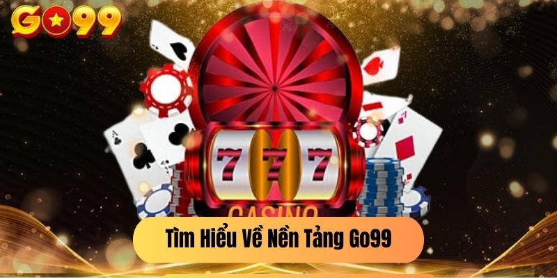 Tìm Hiểu Về Nền Tảng Go99