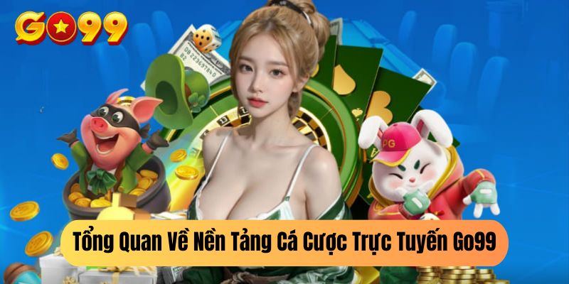 Tổng Quan Về Nền Tảng Cá Cược Trực Tuyến Go99